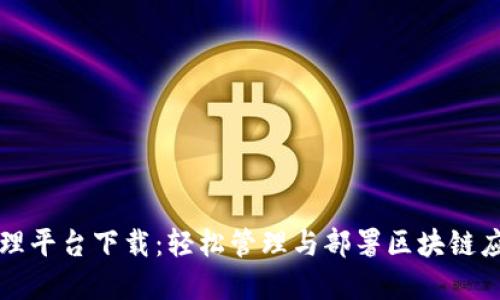 区块链应用管理平台下载：轻松管理与部署区块链应用的最佳选择
