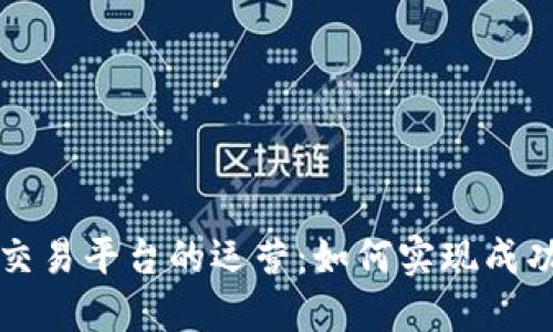 区块链交易平台的运营：如何实现成功与盈利