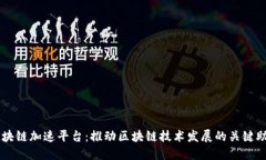 区块链加速平台:推动区块链技术发展的关键助
