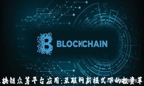 区块链众筹平台应用:互联网新模式下的投资革命