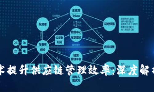 如何利用区块链技术提升供应链管理效率：深度解析供应链区块链平台