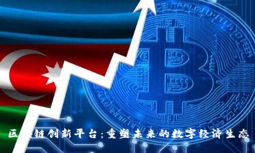 区块链创新平台：重塑未来的数字经济生态