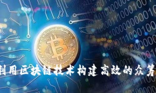 如何利用区块链技术构建高效的众筹平台？