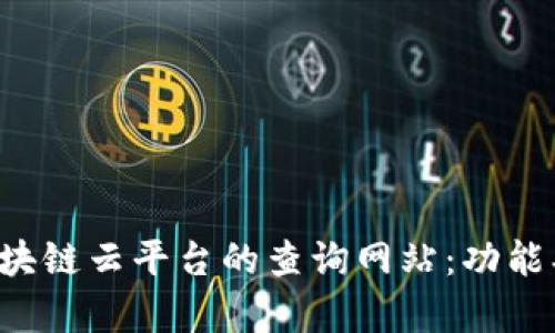 全面了解区块链云平台的查询网站：功能、优势与前景