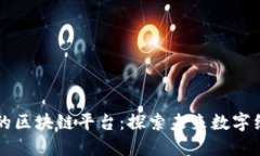 中国最好的区块链平台：探索未来数字经济的基