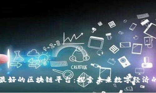 中国最好的区块链平台：探索未来数字经济的基石
