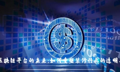 装修区块链平台的未来：如何重塑装修行业的透明与信任