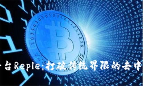 区块链平台Reple：打破传统界限的去中心化创新