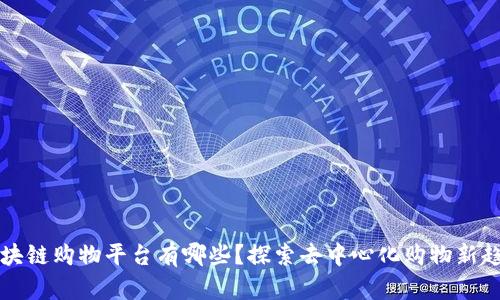区块链购物平台有哪些？探索去中心化购物新趋势