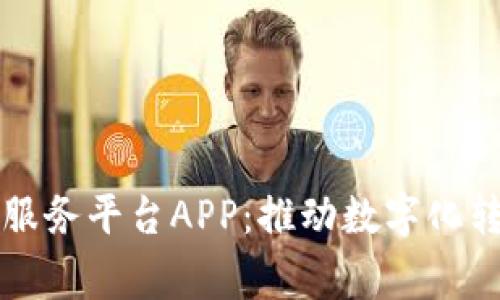 区块链国家服务平台APP：推动数字化转型的新引擎