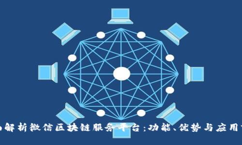 全面解析微信区块链服务平台：功能、优势与应用前景