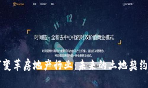 区块链如何变革房地产行业：未来的土地契约与交易方式