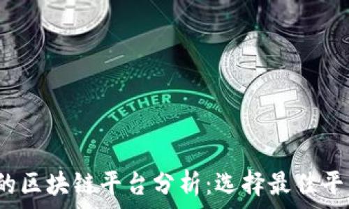   
2023年最火的区块链平台分析：选择最佳平台的关键因素