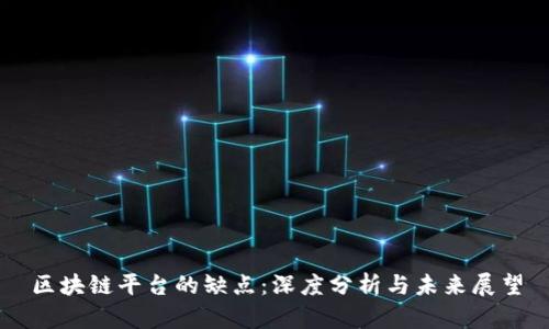 区块链平台的缺点：深度分析与未来展望