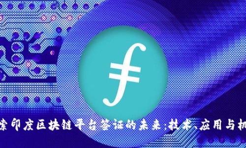 探索印度区块链平台签证的未来：技术、应用与机遇