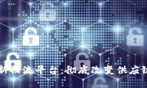 三星区块链新物流平台：彻底改变供应链管理的未来