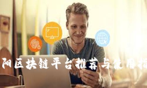 贵阳区块链平台推荐与使用指南