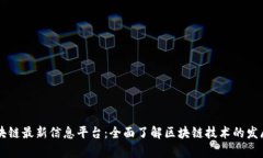 章丘区块链最新信息平台：全面了解区块链技术