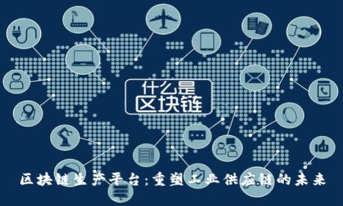区块链生产平台：重塑工业供应链的未来
