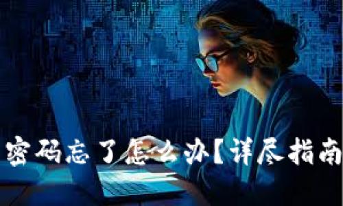 区块链平台密码忘了怎么办?详尽指南与解决方案