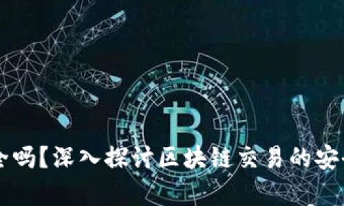 区块链交易安全吗?深入探讨区块链交易的安全性及风险分析