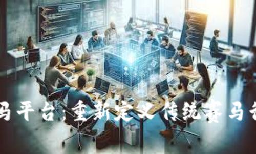 区块链赛马平台：重新定义传统赛马行业的未来