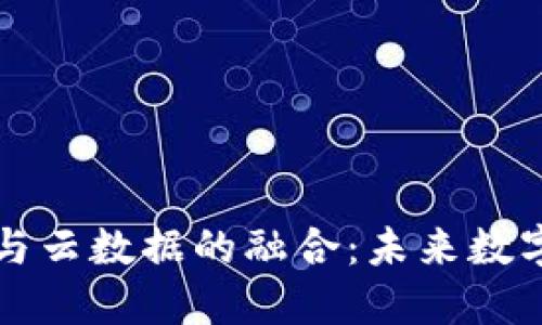 区块链平台与云数据的融合：未来数字经济的引擎