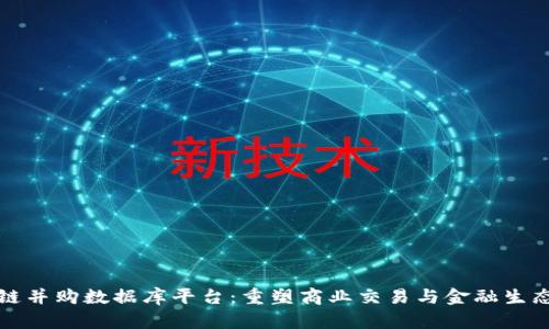 中国区块链并购数据库平台:重塑商业交易与金融生态的新时代