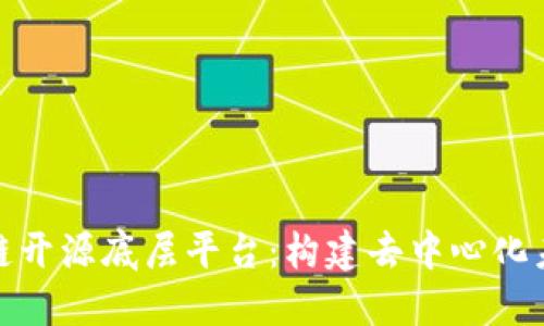 探索区块链开源底层平台：构建去中心化未来的基石