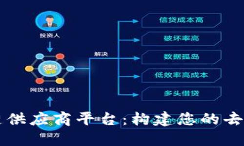 专业区块链供应商平台：构建您的去中心化未来