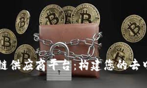 专业区块链供应商平台：构建您的去中心化未来