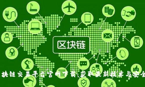 : 2025区块链交易平台官网下载：获取最新技术与安全交易体验
