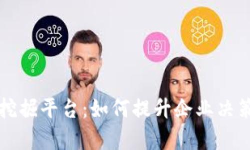 区块链企业数据挖掘平台：如何提升企业决策效率与数据价值