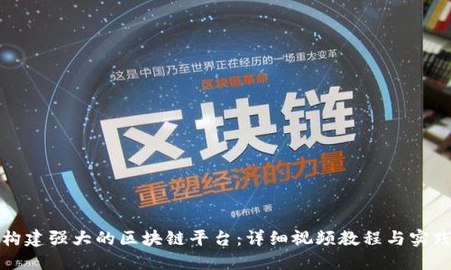 如何构建强大的区块链平台：详细视频教程与实践指南