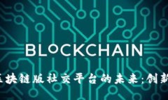  探索区块链版社交平台的未来：创新与挑战