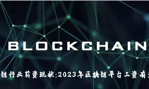区块链行业薪资现状：2023年区块链平台工资有多高？