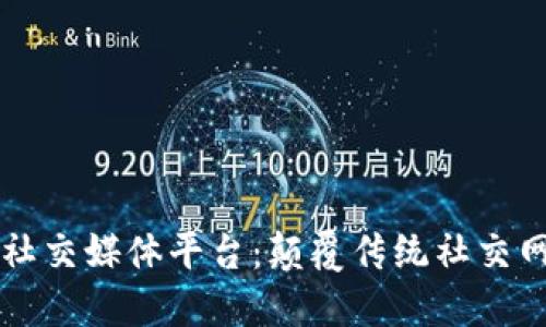 区块链的社交媒体平台：颠覆传统社交网络的未来