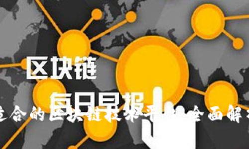 如何选择最适合的区块链技术平台：全面解析与对比分析