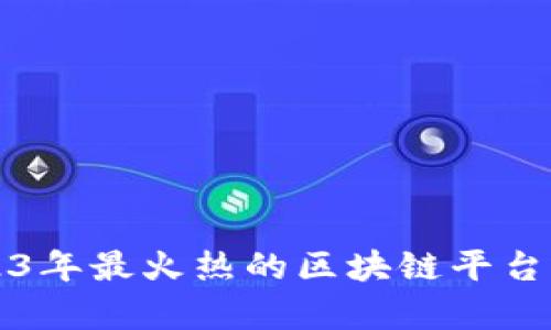 2023年最火热的区块链平台分析