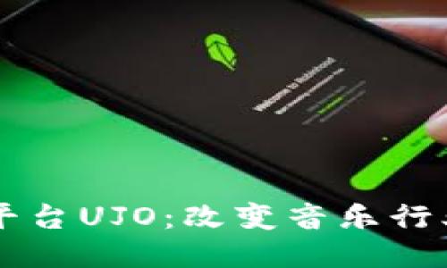 区块链音乐平台UJO：改变音乐行业的游戏规则