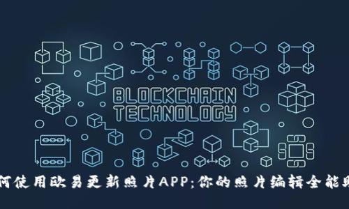 如何使用欧易更新照片APP：你的照片编辑全能助手