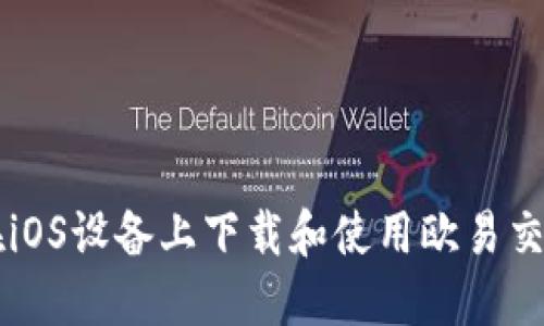 如何在iOS设备上下载和使用欧易交易平台