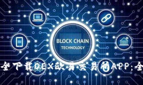 如何安全下载OEX欧易交易所APP：全面指南