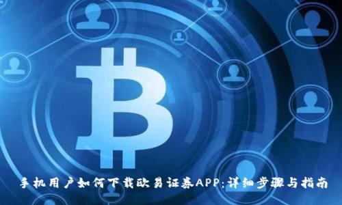 手机用户如何下载欧易证券APP：详细步骤与指南