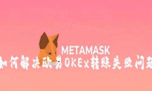 如何解决欧易OKEx转账失败问题